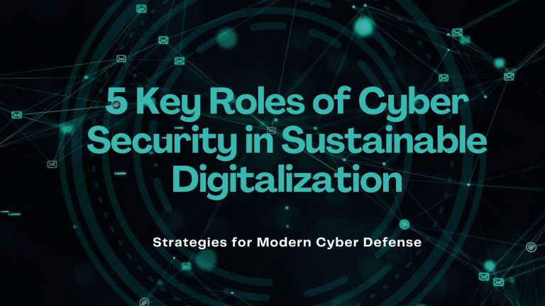Cyber Security: 5 Key Roles in Sustainable Digitalization